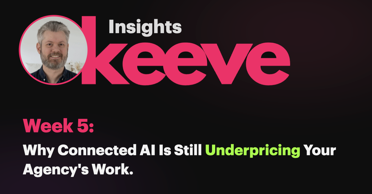Keeve Insights week five title card reading Why Connected AI Is Still Underpricing Your Agency's Work